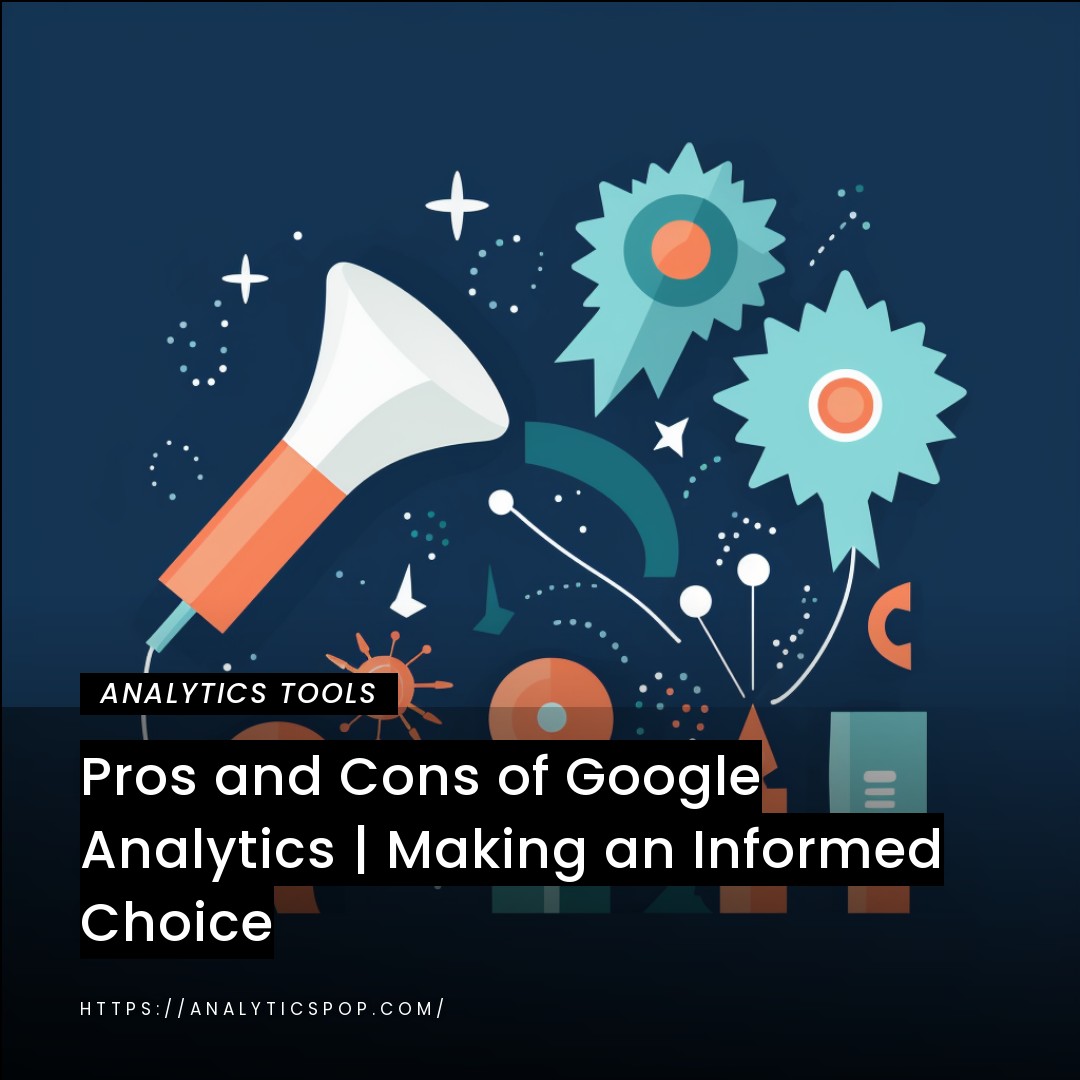 Pros and Cons of Google Analytics | Making an Informed Choice