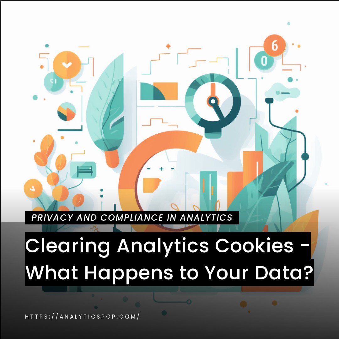 Clearing Analytics Cookies - What Happens to Your Data?