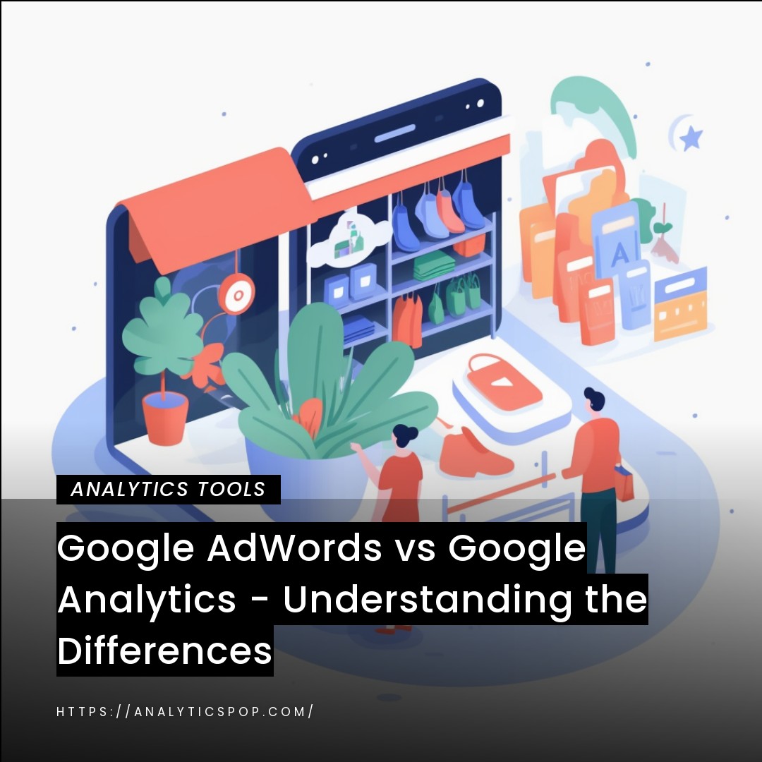 Google AdWords vs Google Analytics - Understanding the Differences