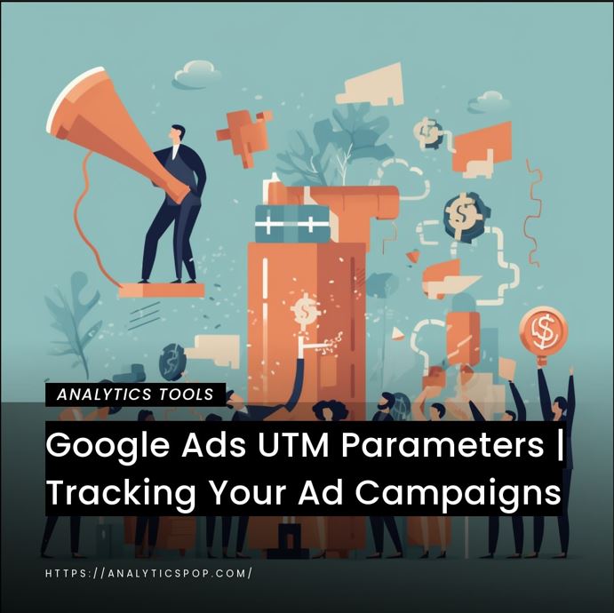 Google Ads UTM Parameters | Tracking Your Ad Campaigns