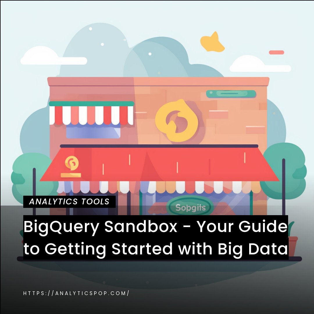 BigQuery Sandbox - Your Guide to Getting Started with Big Data