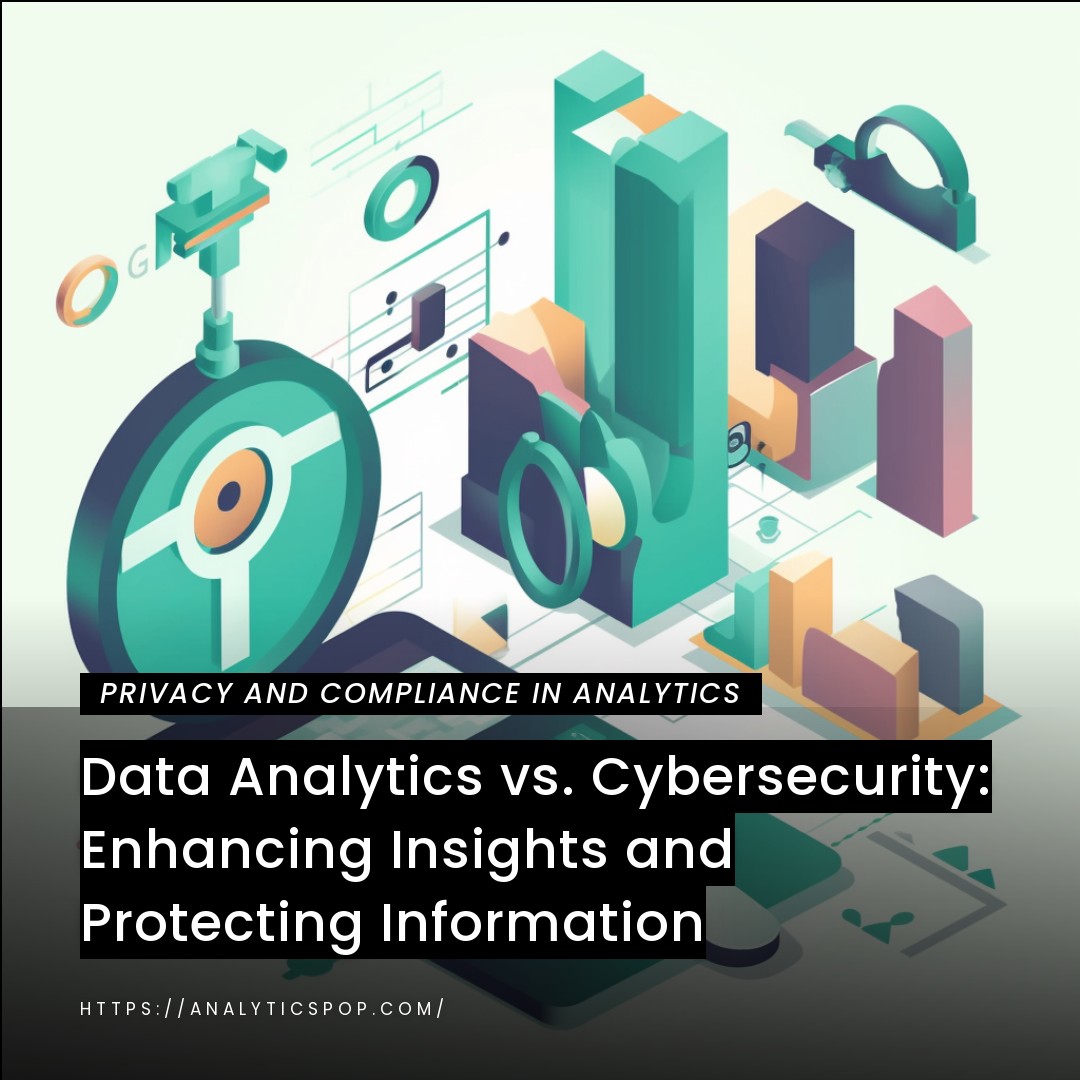 Data Analytics vs. Cybersecurity: Enhancing Insights and Protecting Information