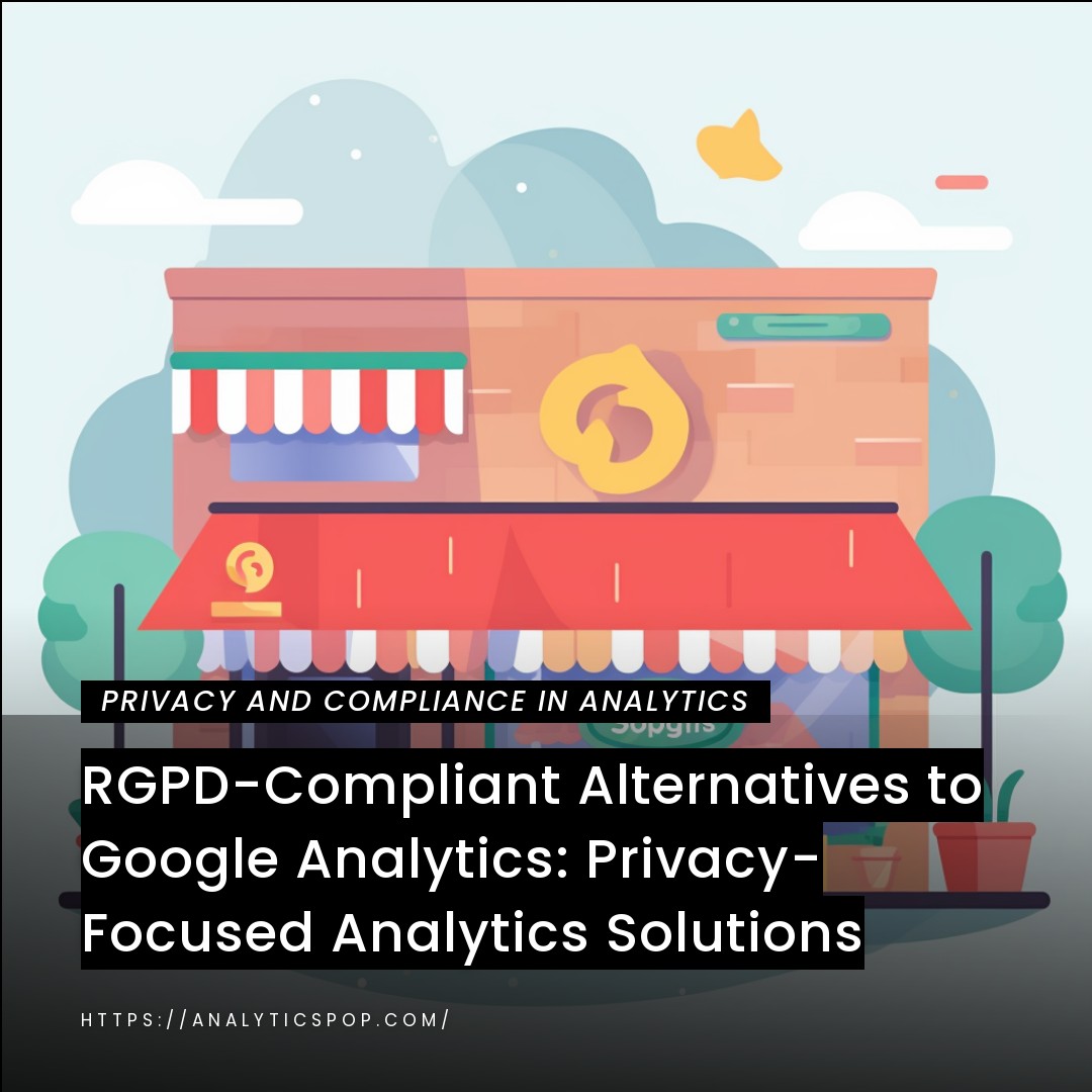 RGPD-Compliant Alternatives to Google Analytics: Privacy-Focused Analytics Solutions