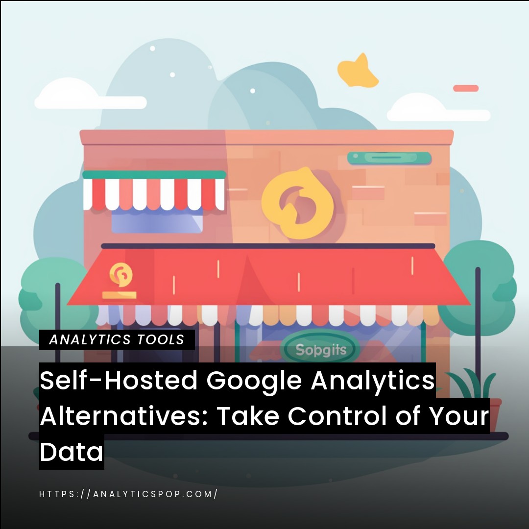 Self-Hosted Google Analytics Alternatives: Take Control of Your Data